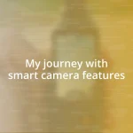 My journey with smart camera features