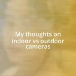 My thoughts on indoor vs outdoor cameras