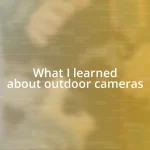 What I learned about outdoor cameras