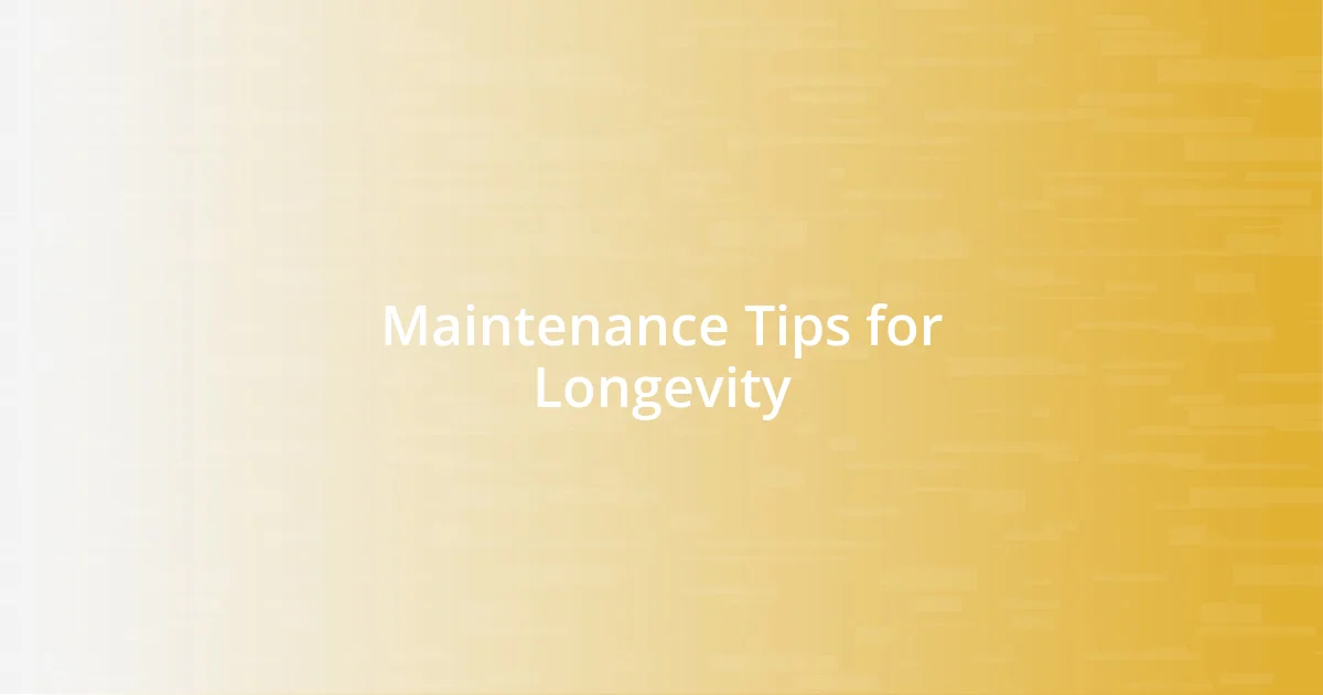 Maintenance Tips for Longevity