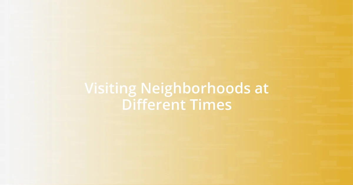 Visiting Neighborhoods at Different Times