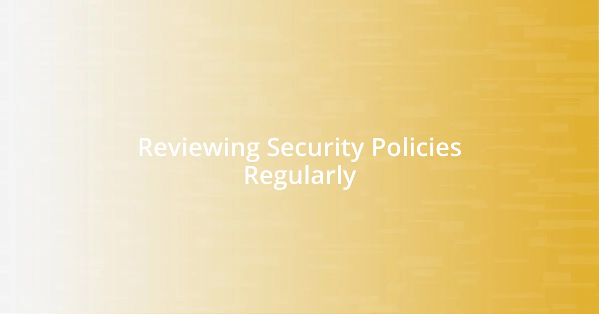 Reviewing Security Policies Regularly