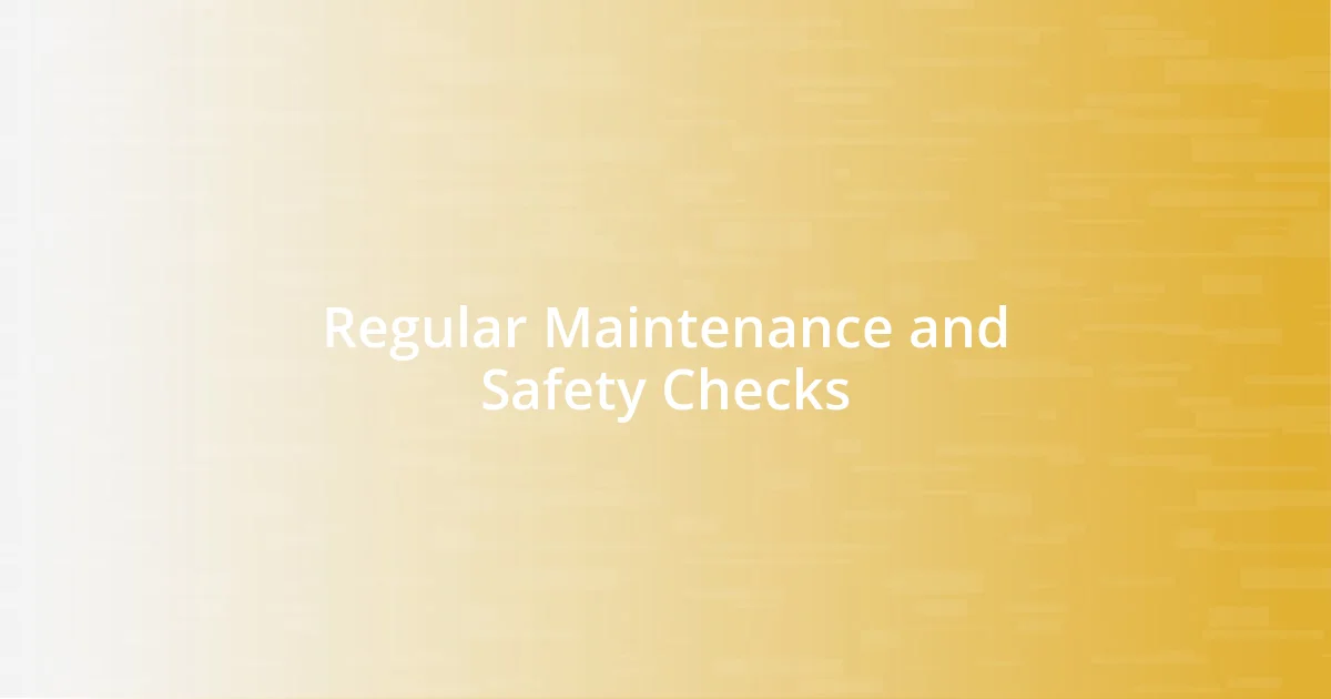 Regular Maintenance and Safety Checks