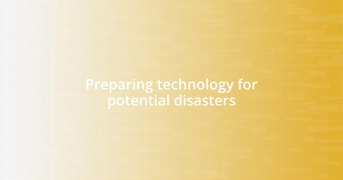 Preparing technology for potential disasters