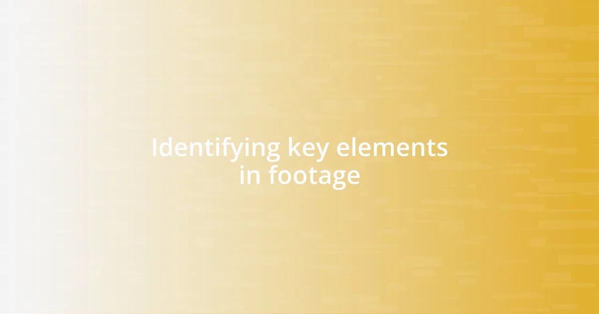 Identifying key elements in footage