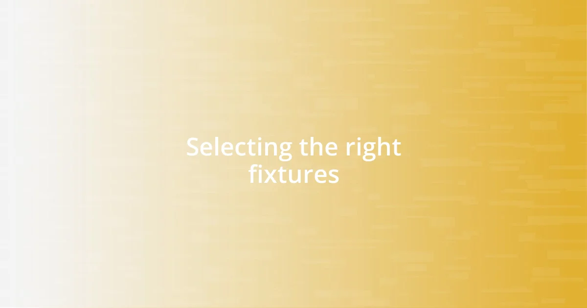 Selecting the right fixtures