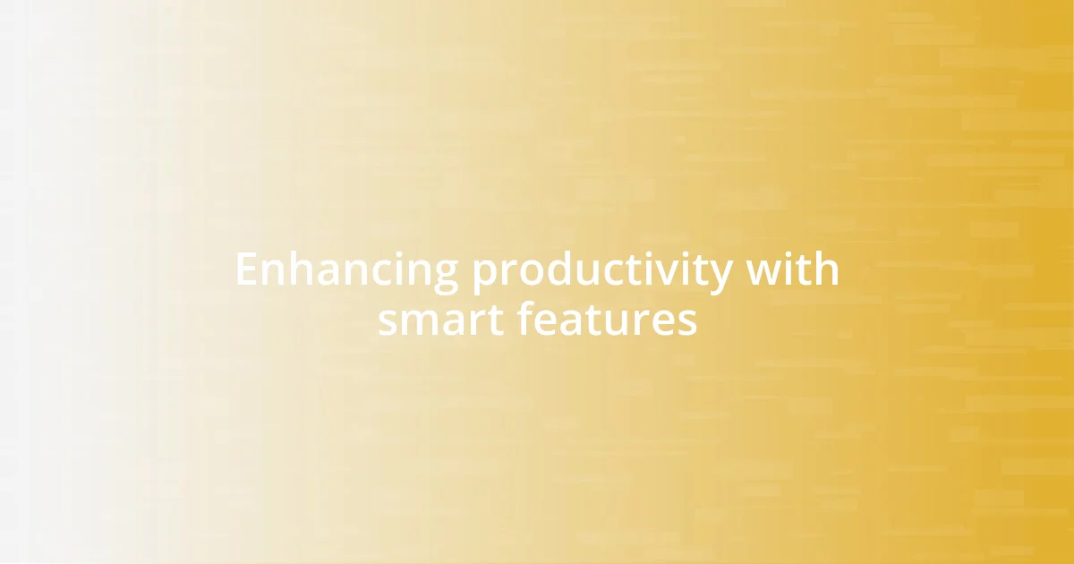 Enhancing productivity with smart features