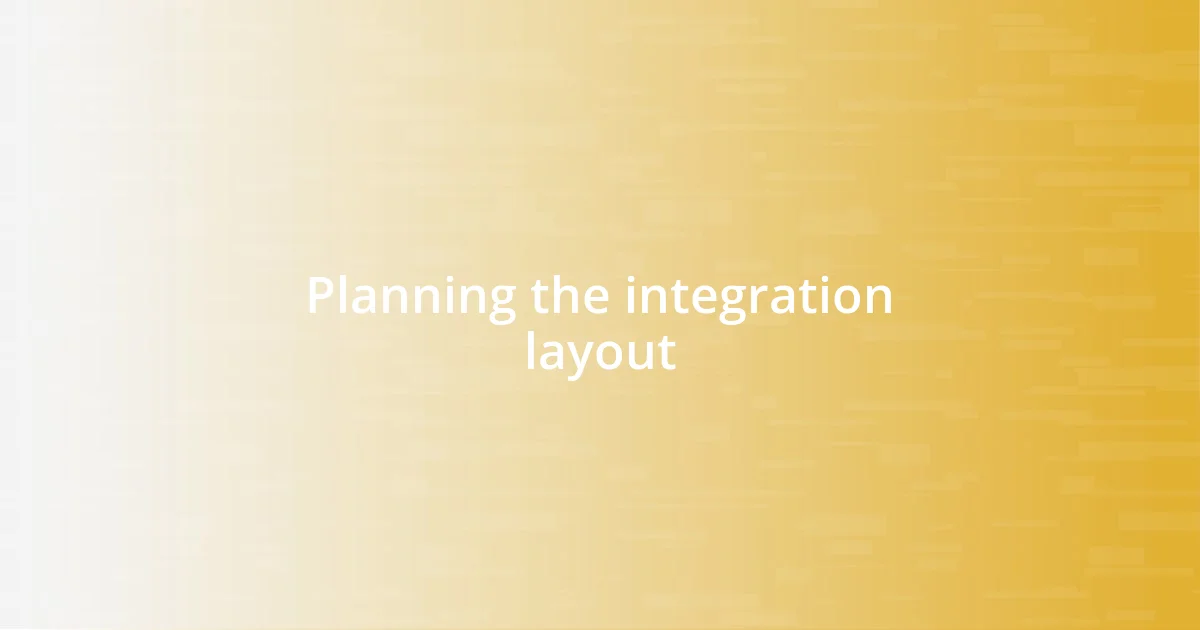 Planning the integration layout