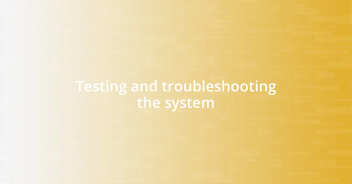 Testing and troubleshooting the system