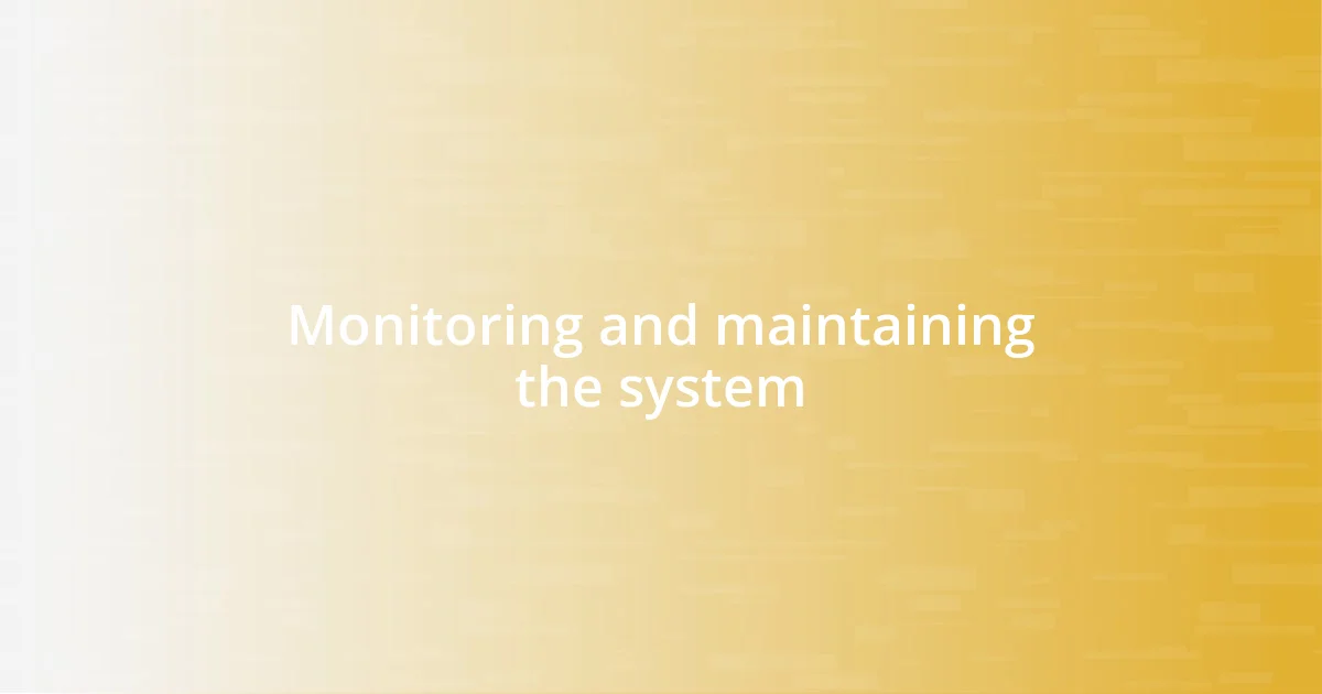 Monitoring and maintaining the system