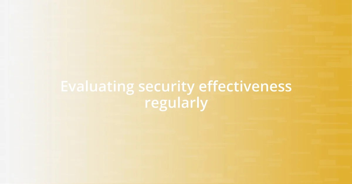 Evaluating security effectiveness regularly