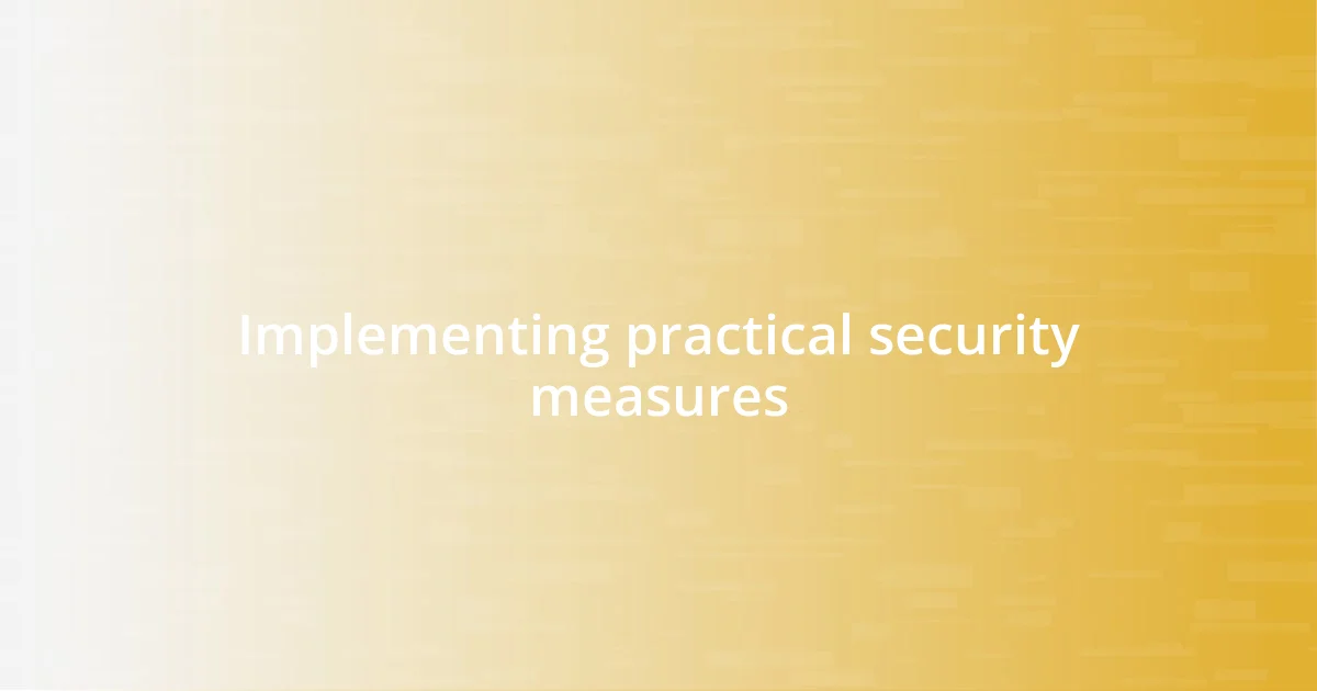 Implementing practical security measures