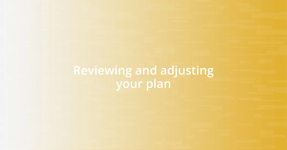 Reviewing and adjusting your plan