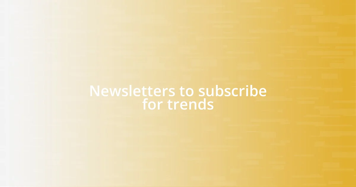 Newsletters to subscribe for trends