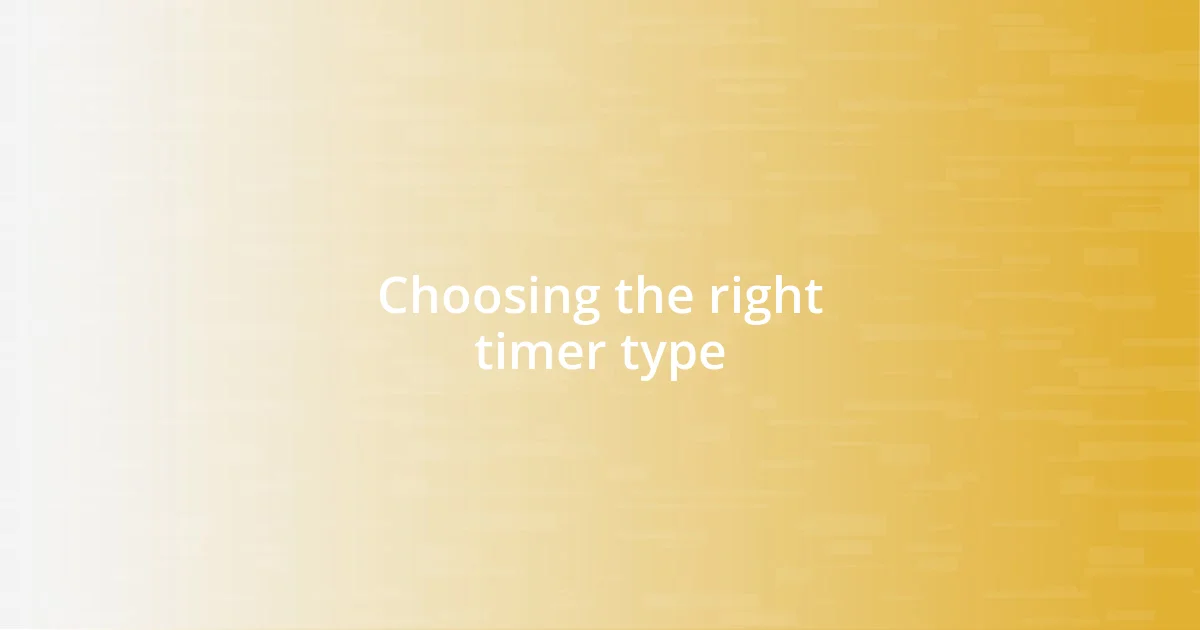 Choosing the right timer type