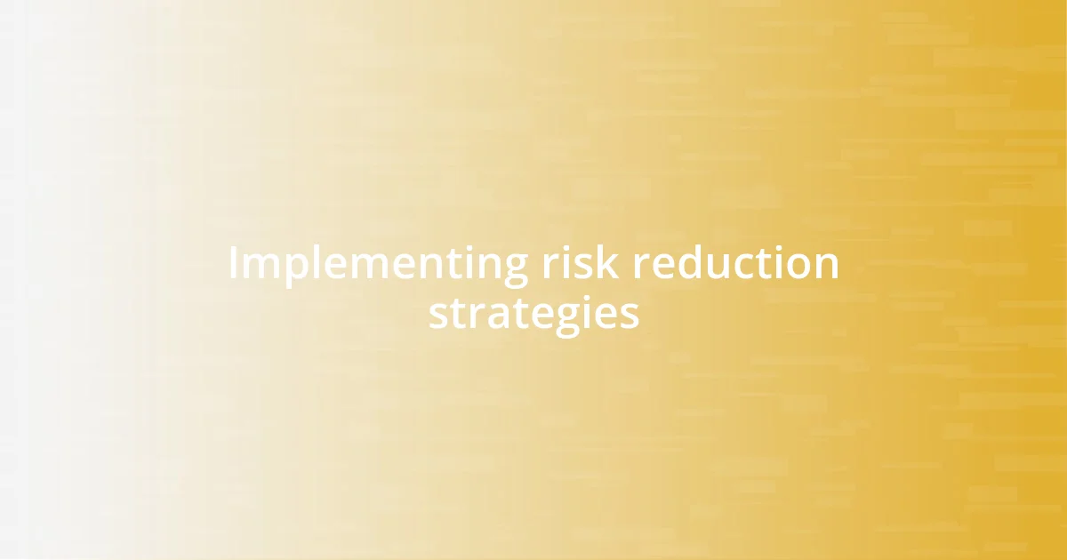 Implementing risk reduction strategies