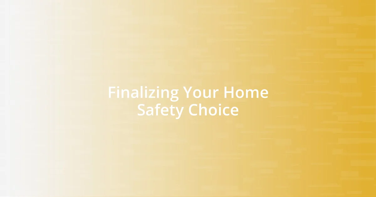 Finalizing Your Home Safety Choice