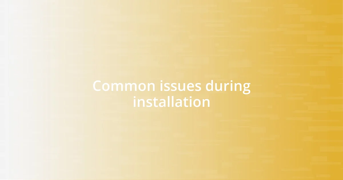 Common issues during installation