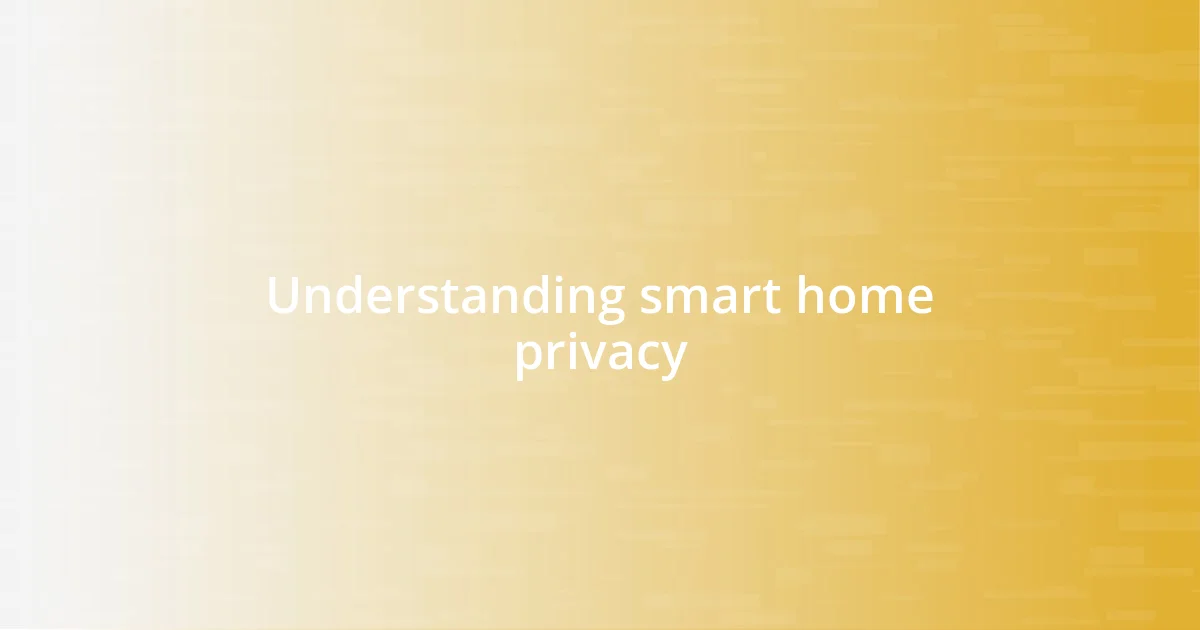 Understanding smart home privacy