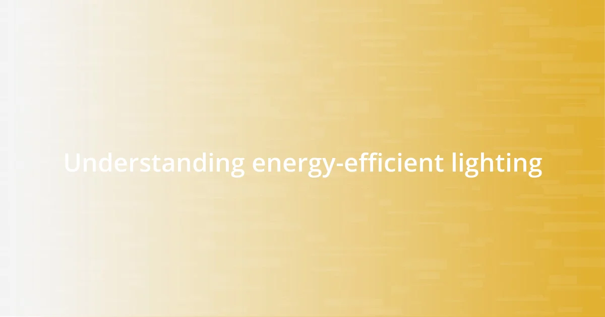 Understanding energy-efficient lighting