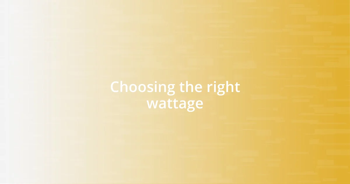 Choosing the right wattage