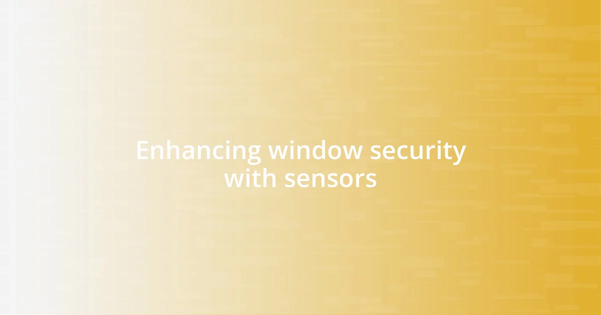 Enhancing window security with sensors