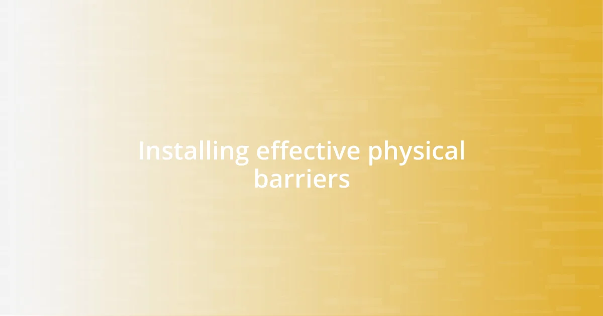 Installing effective physical barriers