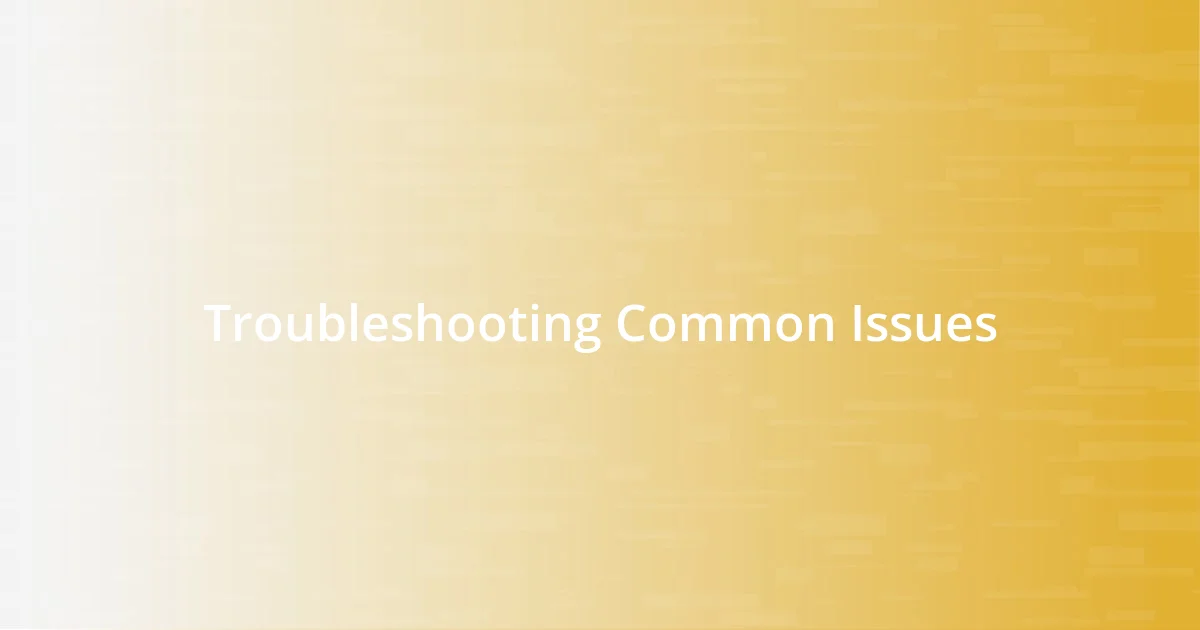 Troubleshooting Common Issues