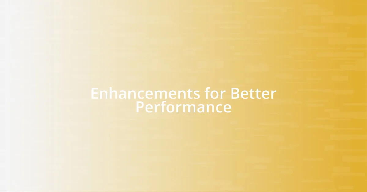 Enhancements for Better Performance