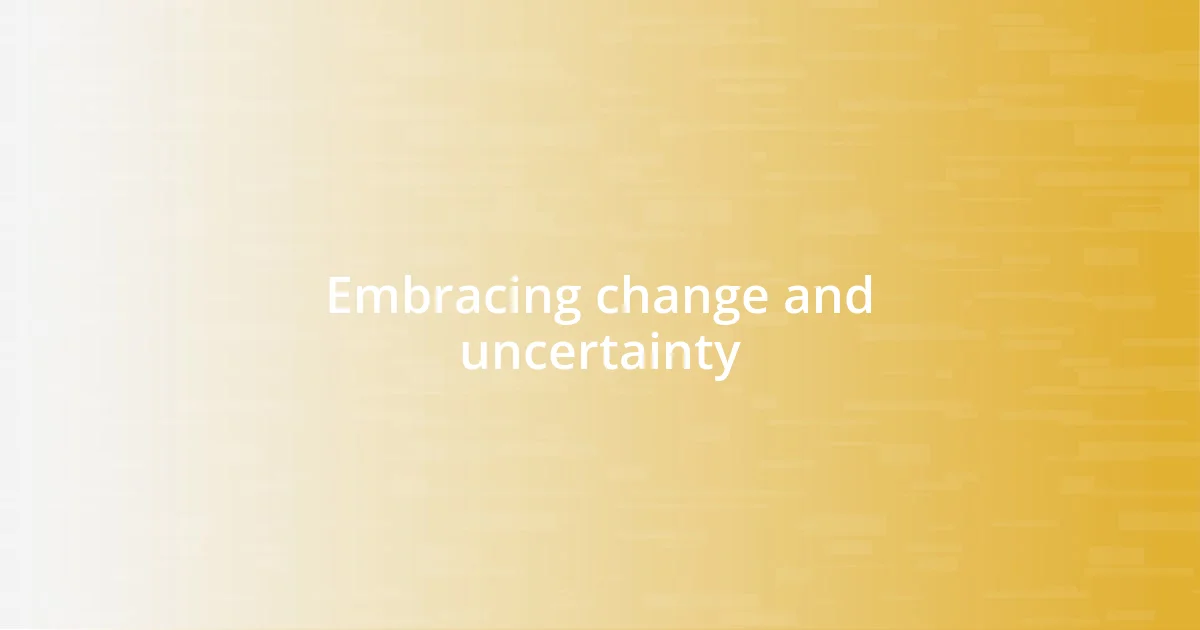 Embracing change and uncertainty