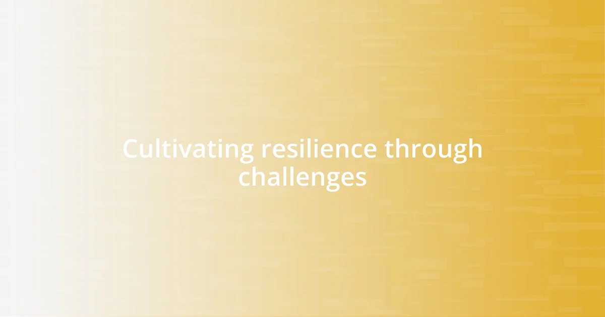 Cultivating resilience through challenges