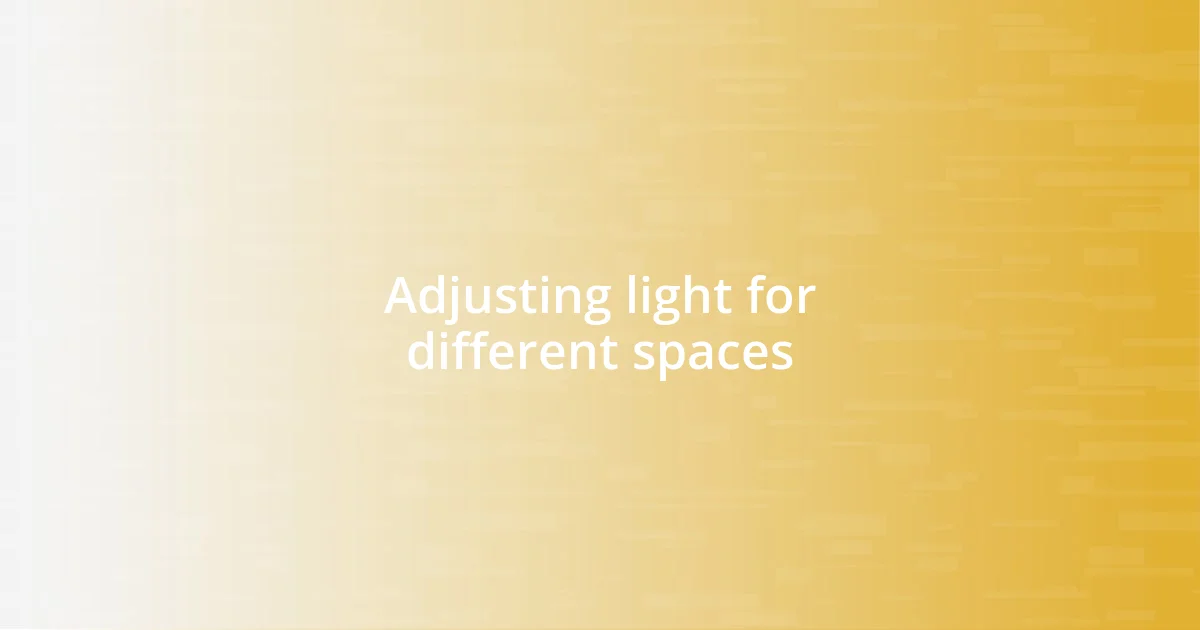 Adjusting light for different spaces