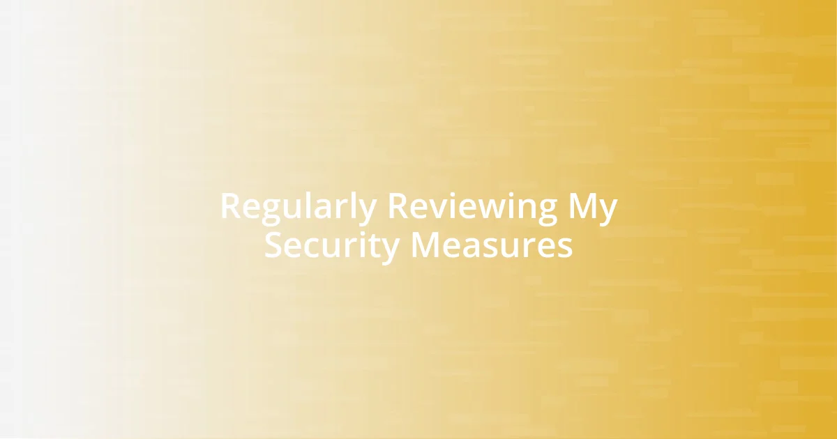 Regularly Reviewing My Security Measures