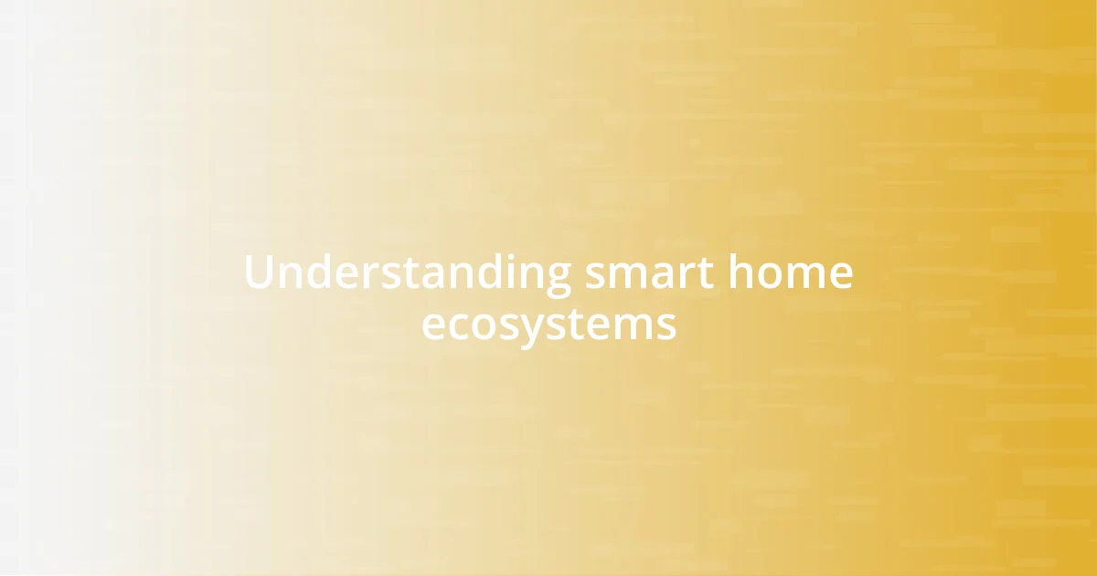 Understanding smart home ecosystems