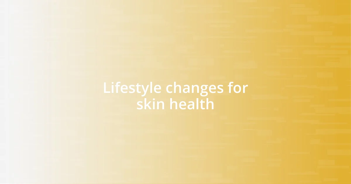 Lifestyle changes for skin health