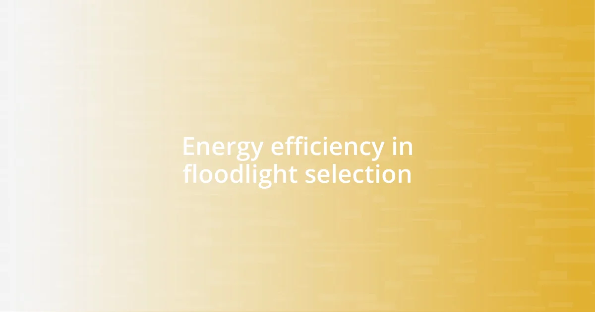 Energy efficiency in floodlight selection