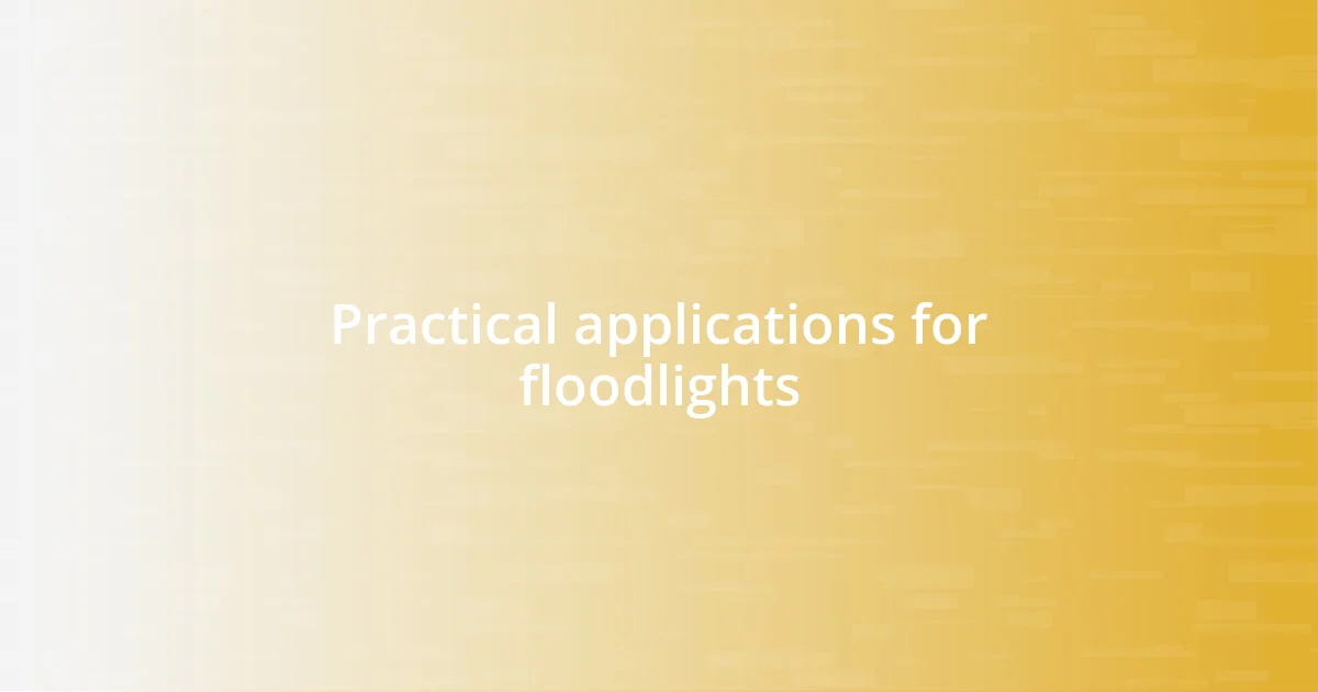 Practical applications for floodlights