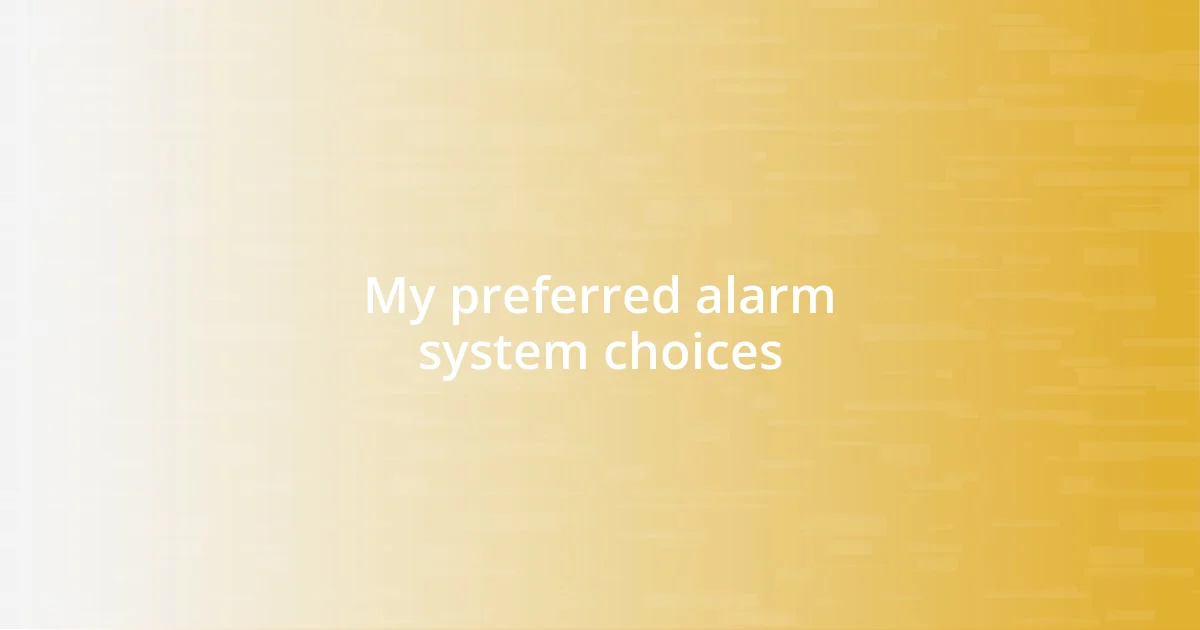 My preferred alarm system choices