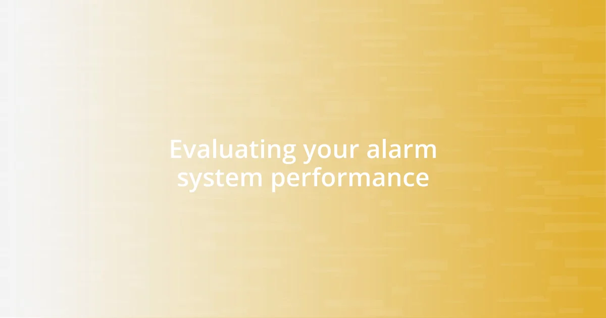 Evaluating your alarm system performance