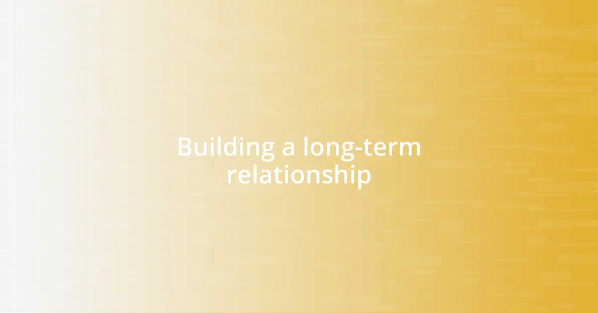 Building a long-term relationship